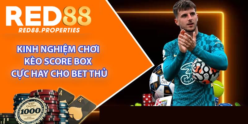 Top 3 tips soi kèo chấp score box dễ ăn nhất tại Red88