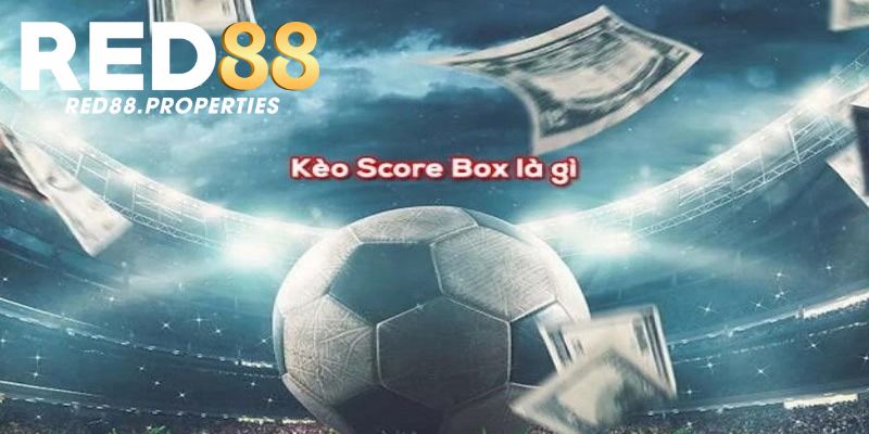 Tìm hiểu khái niệm kèo score box